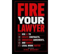 Fire Your Lawyer: Use AI To Create Contracts, Understand Agreements, and Handle Legal Work Faster