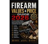 FIREARM VALUES & PRICE GUIDE 2026: The Ultimate Collector's Reference for Accurate Gun Valuation, Professional Appraisal, Condition Grading, Market ... Investing, and Collectible Firearm Trends