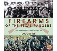 Firearms of the Texas Rangers: From the Frontier Era to the Modern Age