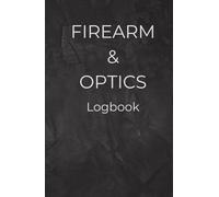 Firearms & Optics Logbook: Record & Track Firearm Details, Serial Numbers, Purchases, Sales, and Optics Equipment: A Comprehensive Firearm Inventory ... Collectors, Hunters, and Shooting Enthusiasts