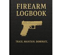 FIREARMS: The Ultimate Logbook for Gun Owners: Track Maintenance, Range Sessions, Ammo Inventory, Legal Records, and Custom Modifications