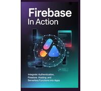 Firebase in Action: Integrate authentication Firestore hosting and serverless functions into apps