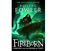 Fireborn: Starling and the Cavern of Light: New for 2024, the final epic adventure in the acclaimed children’s fantasy series: Book 3