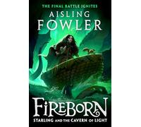 Fireborn: Starling and the Cavern of Light: New for 2024, the final epic adventure in the acclaimed children’s fantasy series: Book 3