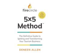 Firecircle 5x5 Method: The Definitive Guide to Igniting and Transforming Your Tourism Business