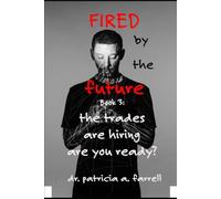 Fired by the Future: Book 3: The Trades Are Hiring, Are You Ready?
