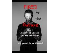 Fired by the Future: You Just Lost Your Job. You Are Not Broken: 1