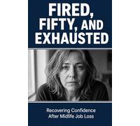 Fired, Fifty, and Exhausted: Recovering Confidence After Midlife Job Loss
