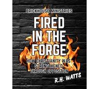 Fired in the Forge: How Christianity Was Strengthened Through Opposition