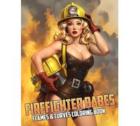 Firefighter Babes Coloring Book: Beautiful Women in Uniform Coloring Pages with Courageous Firefighters, Playful Moments and Empowering Designs for Adults to Enjoy and Relieve Stress