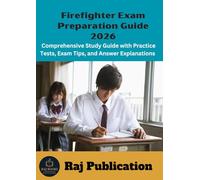 Firefighter Exam Preparation Guide 2026 .: Comprehensive Study Guide with Practice Tests, Exam Tips, and Answer Explanations .