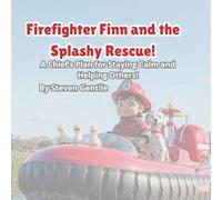 Firefighter Finn and the Splashy Rescue: A Chief’s Plan for Staying Calm and Helping Others!