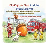 Firefighter Finn and the Stuck Squirrel: A Firefighter Finn Teamwork Rescue Teaching Kids About Problem-Solving