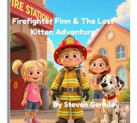 Firefighter Finn & The Lost Kitten Adventure: A Heartwarming Children’s Firefighter Book About Bravery, Teamwork, and Helping Others: (Firefighter Finn & Friends Book 5)