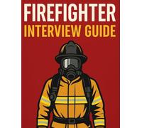 FireFighter Interview Guide: Real Questions, Real Strategies, Real results.