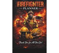Firefighter Planner: A Special Gift for Brave Heroes Who Save Lives