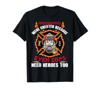 Firefighters Were Created Because Even Cops Firefighter Maglietta