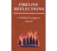 Fireline Reflections: A Wildland Firefighter’s Journal: Track Your Season, Record Your Lessons, and Reflect on the Line