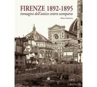Firenze 1892-1895. Immagini dell'antico centro scomparso. Ediz. illustrata