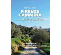 Firenze cammina... e il viaggio continua. 35 escursioni tra Mugello, colli fiorentini, Empolese-Valdelsa e territorio pratese