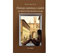Firenze com'era e com'è dai dipinti di Fabio Borbottoni ad oggi. Ediz. illustrata