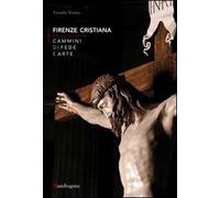Firenze cristiana. Cammini di fede e arte