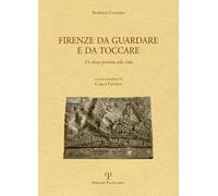 Firenze da guardare e da toccare. Un dono prezioso alla città. Ediz. multilingue