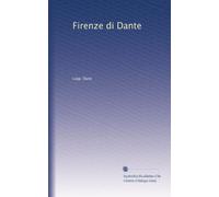 Firenze di Dante: la città la storia la vita Dante.