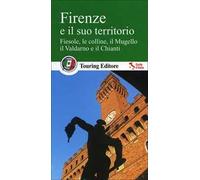 Firenze e il suo territorio. Fiesole, le colline, il Mugello, il Valdarno e il Chianti