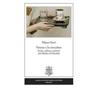 Firenze e la cioccolata. Storia, cultura e piacere dai Medici al Duemila