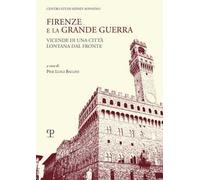 Firenze e la grande guerra. Vicende di una città lontana dal fronte