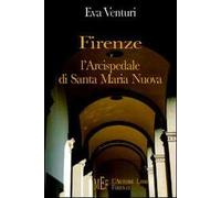 Firenze e l'Arcispedale di Santa Maria Nuova. Storia di uno dei più antichi istituti sanitari d'Europa