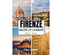 FIRENZE GUIDA DI VIAGGIO 2025-2026: Consigli essenziali e segreti locali per un'avventura italiana indimenticabile