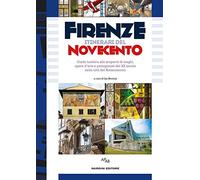 Firenze itinerari del Novecento. Guida turistica alla scoperta di luoghi, opere d'arte e protagonisti del XX secolo nella città del Rinascimento...