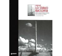 A cura di Sandro Pic - Firenze lo stadio racconta. Oltre 75 anni di storia citta