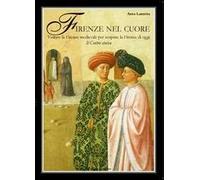 Firenze nel cuore. Visitare la Firenze medievale per scoprire la Firenze di oggi