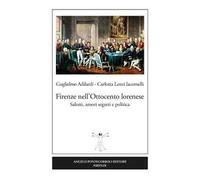 Firenze nell'Ottocento lorenese. Salotti, amori segreti e politica. Ediz. illustrata