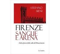 Firenze. Sangue e arena. L'altra faccia della culla del Rinascimento