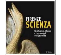 Firenze scienza. Le collezioni, i luoghi e i personaggi dell'Ottocento