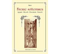Firenze sotterranea. Appunti, Ricordi, Descrizioni. Bozzetti