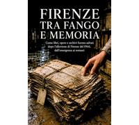 Firenze tra fango e memoria: Come libri, opere e archivi furono salvati dopo l’alluvione di Firenze del 1966, dall’emergenza ai restauri