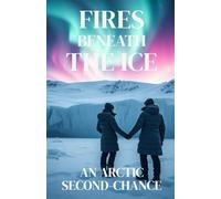 FIRES BENEATH THE ICE - AN ARCTIC SECOND-CHANCE: A Second-Chance Lesbian Romance of Survival, Redemption, and Love at the End of the World (Lesbian Fiction)