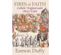 Fires of Faith: Catholic England Under Mary Tudor