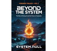 Fireseed Trilogy Vol.2: Beyond the System: The Rise of Strong AI and the Future of Humanity