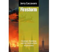 Firestorm: Strategic Bombing and the Destruction of Germany