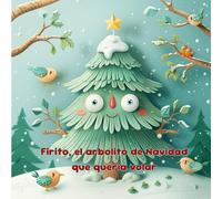 Firito, el arbolito de Navidad que quería volar.: Un cuento de Navidad sobre la valentía de ser uno mismo