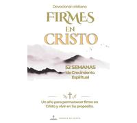 Firmes en Cristo: 52 Semanas de Crecimiento Espiritual: Devocional cristiano semanal con estudio bíblico para fortalecer tu fe, renovar tu mente, ... Cristo y vivir conforme al propósito de Dios.
