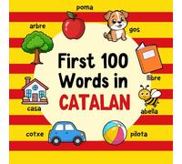 First 100 Words in Catalan: Bilingual English Catalan Picture Book for Kids with Pronunciations, Language Learning Flashcards, Dictionary for Babies, Toddlers, and Children