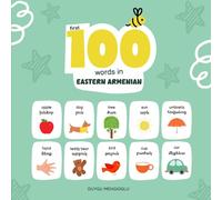 First 100 Words in Eastern Armenian: Eastern Armenian Language Learning for Kids, Bilingual Eastern Armenian Baby Book, Eastern Armenian First Dictionary, Eastern Armenian Flashcards