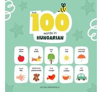 First 100 Words in Hungarian: Hungarian Language Learning for Kids, Bilingual Hungarian Baby Book, Hungarian First Dictionary, Hungarian Flashcards